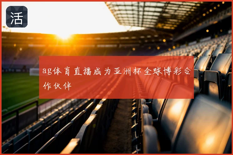 ag体育直播成为亚洲杯全球博彩合作伙伴