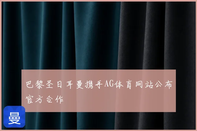 巴黎圣日耳曼携手AG体育网站公布官方合作