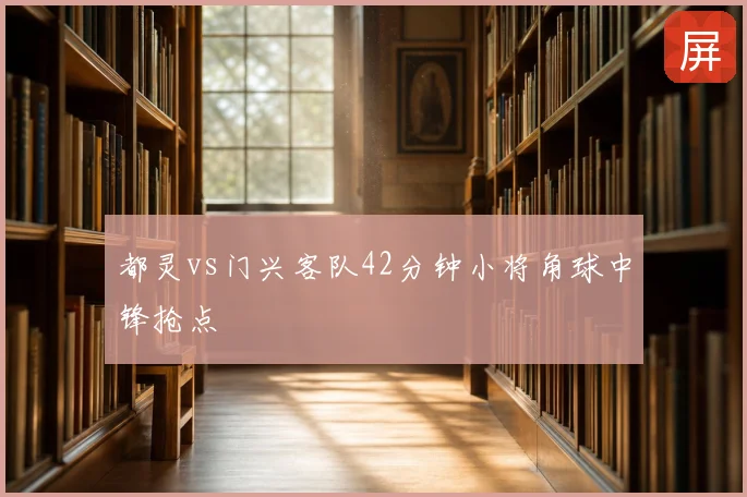 都灵vs门兴客队42分钟小将角球中锋抢点