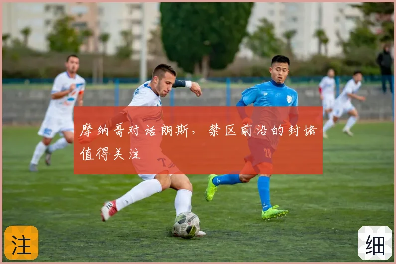 摩纳哥对话朗斯，禁区前沿的封堵值得关注